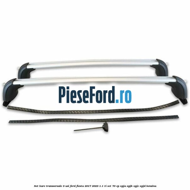 Set bare transversale 3 usi Ford Fiesta 2017-2023 1.1 Ti-VCT 70 cp XPJA, XPJB, XPJC, XPJD benzina