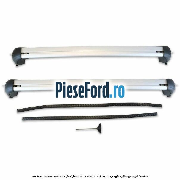 Set bare transversale 3 usi Ford Fiesta 2017-2023 1.1 Ti-VCT 70 cp XPJA, XPJB, XPJC, XPJD benzina
