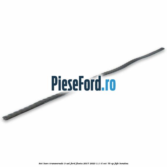 Set bare transversale 3 usi Ford Fiesta 2017-2023 1.1 Ti-VCT 75 cp FSJB benzina