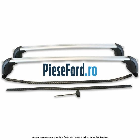 Set bare transversale 3 usi Ford Fiesta 2017-2023 1.1 Ti-VCT 75 cp FSJB benzina
