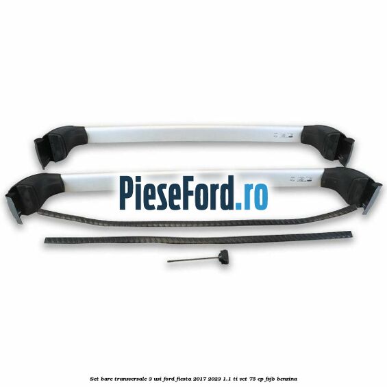 Set bare transversale 3 usi Ford Fiesta 2017-2023 1.1 Ti-VCT 75 cp FSJB benzina