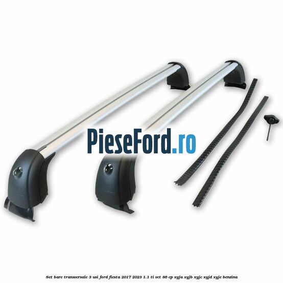 Set bare transversale 3 usi Ford Fiesta 2017-2023 1.1 Ti-VCT 86 cp XYJA, XYJB, XYJC, XYJD, XYJE benzina