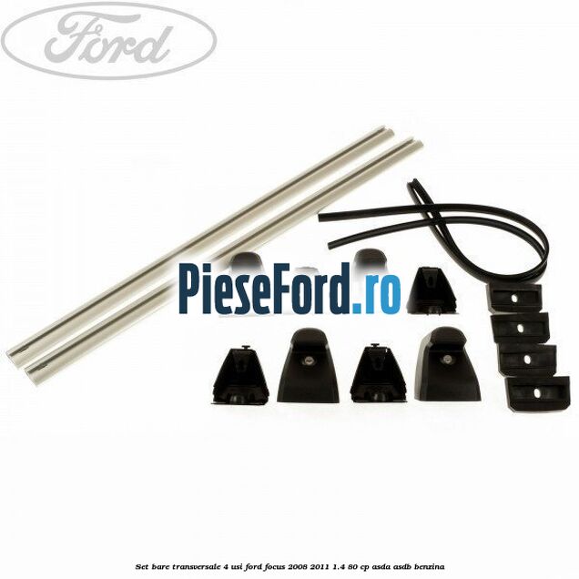 Set bare transversale (4 Usi) Ford Focus 2008-2011 1.4 80 cp ASDA, ASDB benzina