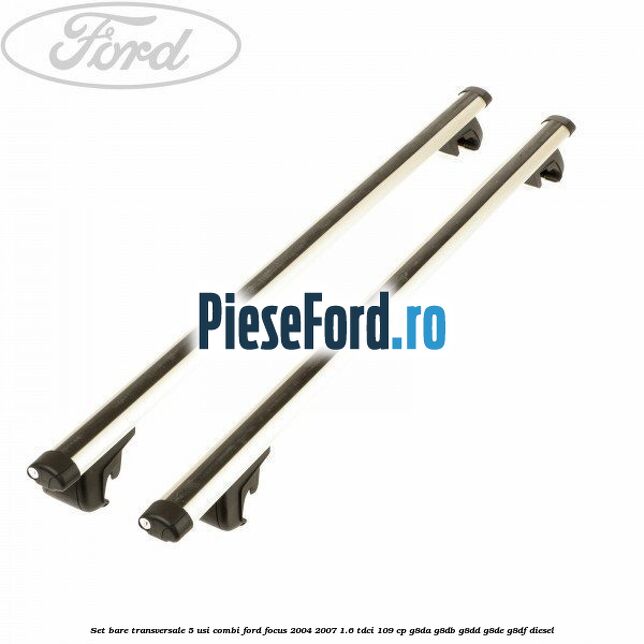 Set bare transversale 5 usi combi Ford Focus 2004-2007 1.6 TDCi 109 cp G8DA, G8DB, G8DD, G8DE, G8DF diesel