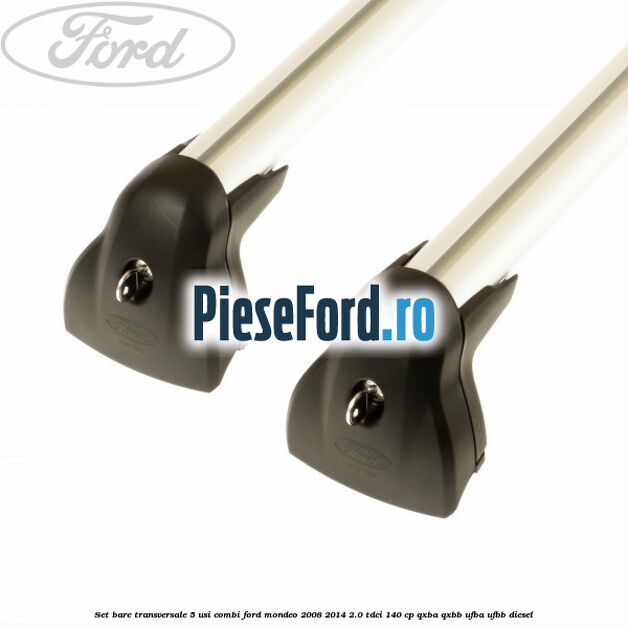 Set bare transversale 5 usi combi Ford Mondeo 2008-2014 2.0 TDCi 140 cp QXBA, QXBB, UFBA, UFBB diesel