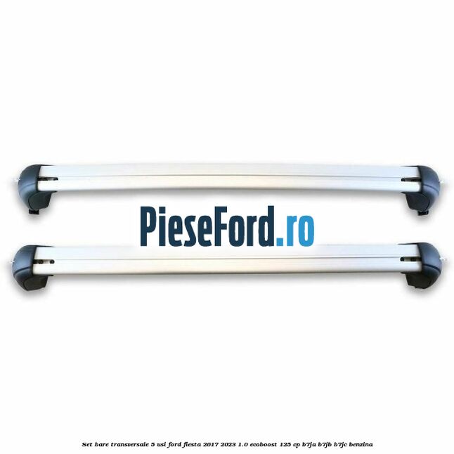 Set bare transversale 5 usi Ford Fiesta 2017-2023 1.0 EcoBoost 125 cp B7JA, B7JB, B7JC benzina