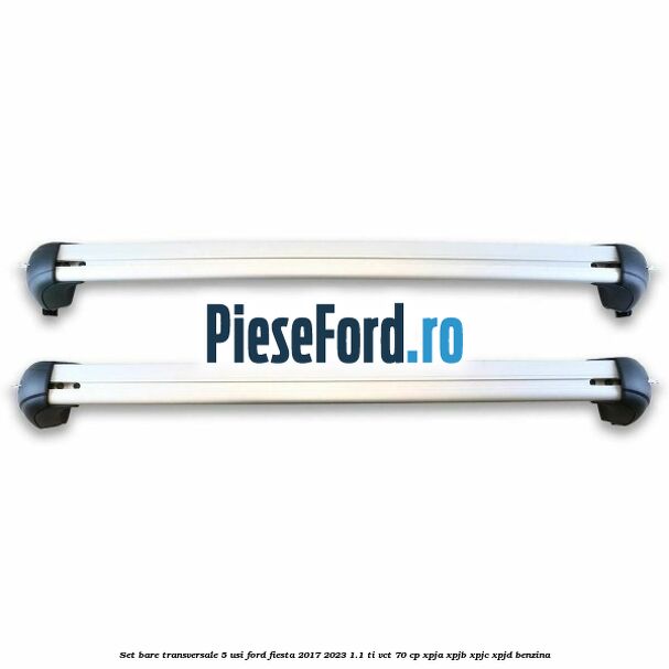 Set bare transversale 5 usi Ford Fiesta 2017-2023 1.1 Ti-VCT 70 cp Set bare transversale 5 usi Ford Fiesta 2017-2023 1.1 Ti-VCT 70 cp XPJA, XPJB, XPJC, XPJD benzina