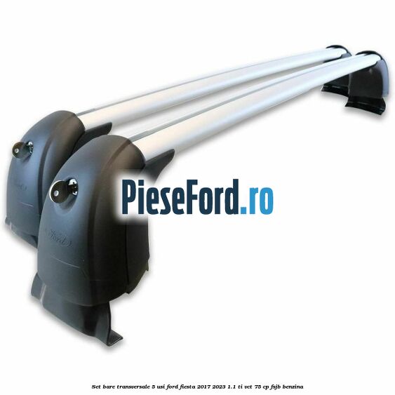 Set bare transversale 5 usi Ford Fiesta 2017-2023 1.1 Ti-VCT 75 cp FSJB benzina
