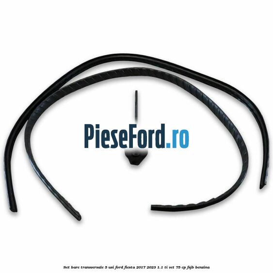 Set bare transversale 5 usi Ford Fiesta 2017-2023 1.1 Ti-VCT 75 cp FSJB benzina