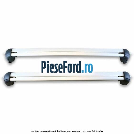 Set bare transversale 5 usi Ford Fiesta 2017-2023 1.1 Ti-VCT 75 cp FSJB benzina