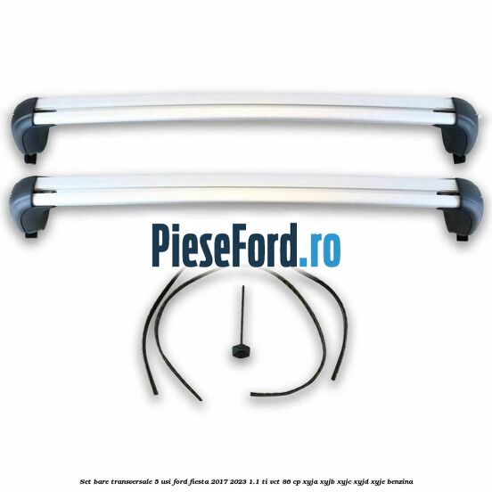 Set bare transversale 5 usi Ford Fiesta 2017-2023 1.1 Ti-VCT 86 cp Set bare transversale 5 usi Ford Fiesta 2017-2023 1.1 Ti-VCT 86 cp XYJA, XYJB, XYJC, XYJD, XYJE benzina