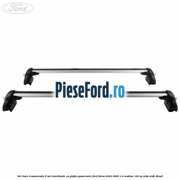 Set bare transversale 5 usi hatchback cu plafon panoramic Ford Focus 2019-2023 1.5 EcoBlue 120 cp Set bare transversale 5 usi hatchback cu plafon panoramic Ford Focus 2019-2023 1.5 EcoBlue 120 cp ZTDA, ZTDB diesel