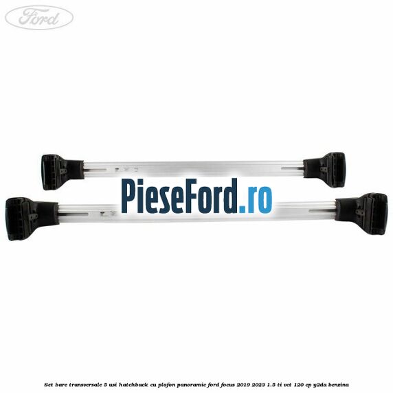 Set bare transversale 5 usi hatchback cu plafon panoramic Ford Focus 2019-2023 1.5 Ti-VCT 120 cp Y2DA benzina