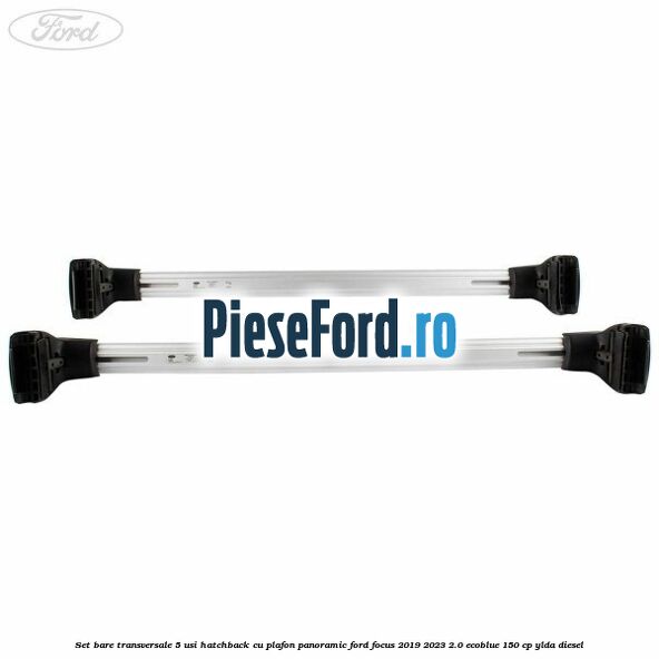 Set bare transversale 5 usi hatchback cu plafon panoramic Ford Focus 2019-2023 2.0 EcoBlue 150 cp YLDA diesel