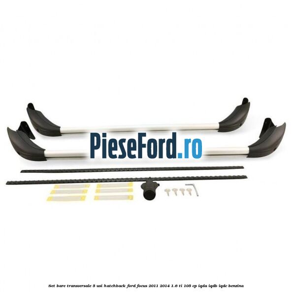 Set bare transversale 5 usi hatchback Ford Focus 2011-2014 1.6 Ti 105 cp IQDA, IQDB, IQDC benzina
