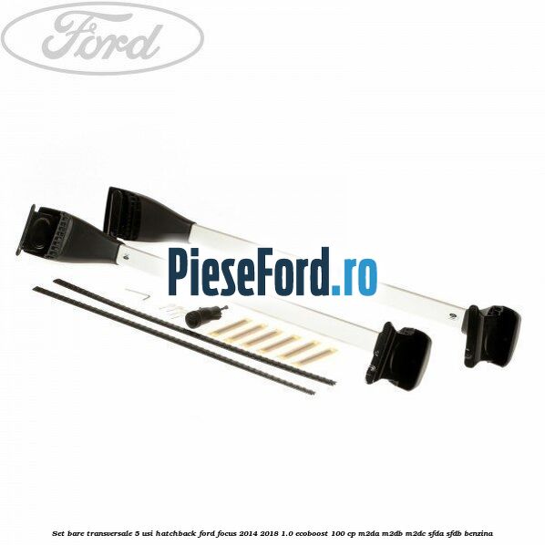 Set bare transversale 5 usi hatchback Ford Focus 2014-2018 1.0 EcoBoost 100 cp M2DA, M2DB, M2DC, SFDA, SFDB benzina