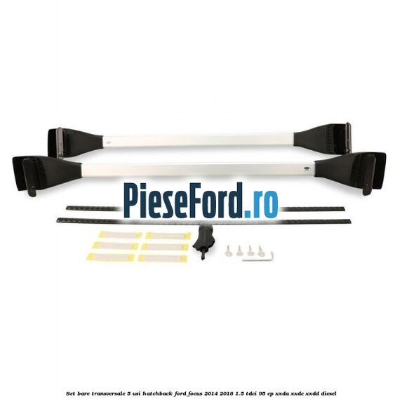Set bare transversale 5 usi hatchback Ford Focus 2014-2018 1.5 TDCi 95 cp XXDA, XXDC, XXDD diesel