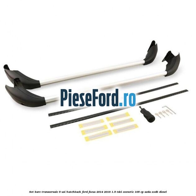 Set bare transversale 5 usi hatchback Ford Focus 2014-2018 1.5 TDCi ECOnetic 105 cp AEDA, XXDB diesel