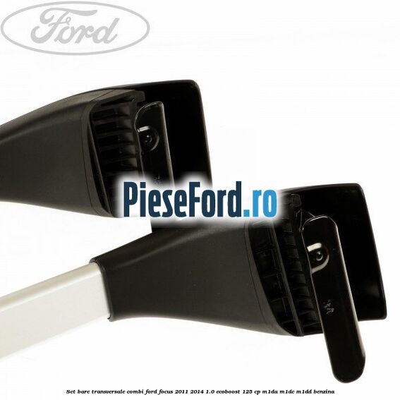 Set bare transversale combi Ford Focus 2011-2014 1.0 EcoBoost 125 cp M1DA, M1DC, M1DD benzina