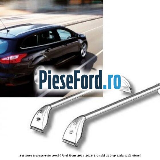 Set bare transversale combi Ford Focus 2014-2018 1.6 TDCi 115 cp Set bare transversale combi Ford Focus 2014-2018 1.6 TDCi 115 cp T1DA, T1DB diesel