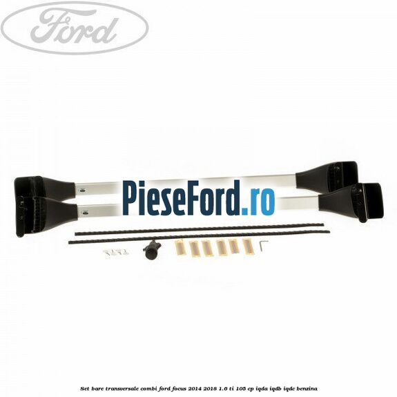 Set bare transversale combi Ford Focus 2014-2018 1.6 Ti 105 cp Set bare transversale combi Ford Focus 2014-2018 1.6 Ti 105 cp IQDA, IQDB, IQDC benzina