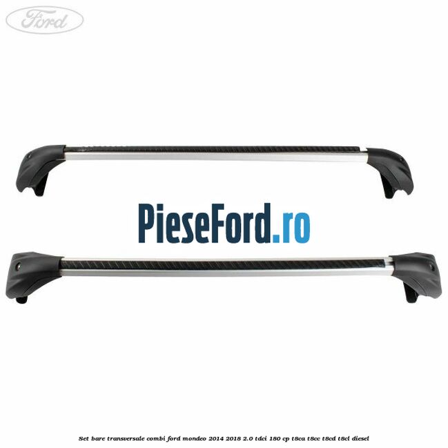 Set bare transversale combi Ford Mondeo 2014-2018 2.0 TDCi 180 cp Set bare transversale combi Ford Mondeo 2014-2018 2.0 TDCi 180 cp T8CA, T8CC, T8CD, T8CL diesel