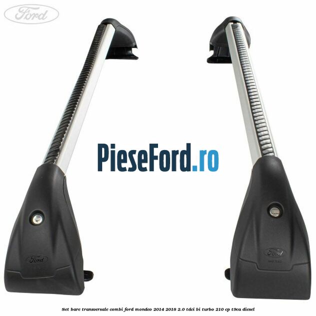 Set bare transversale combi Ford Mondeo 2014-2018 2.0 TDCi Bi-Turbo 210 cp Set bare transversale combi Ford Mondeo 2014-2018 2.0 TDCi Bi-Turbo 210 cp T9CA diesel