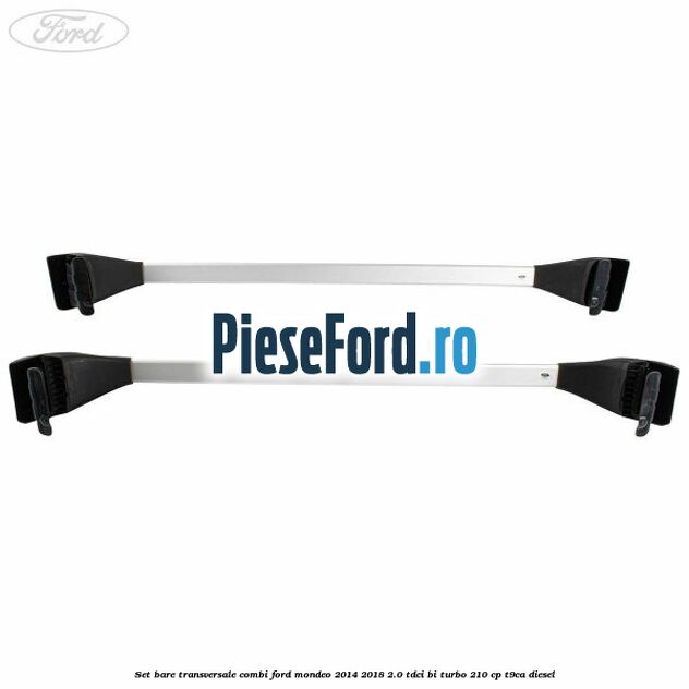 Set bare transversale combi Ford Mondeo 2014-2018 2.0 TDCi Bi-Turbo 210 cp Set bare transversale combi Ford Mondeo 2014-2018 2.0 TDCi Bi-Turbo 210 cp T9CA diesel