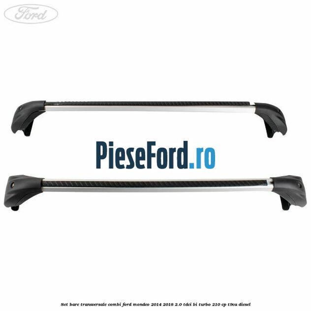 Set bare transversale combi Ford Mondeo 2014-2018 2.0 TDCi Bi-Turbo 210 cp Set bare transversale combi Ford Mondeo 2014-2018 2.0 TDCi Bi-Turbo 210 cp T9CA diesel