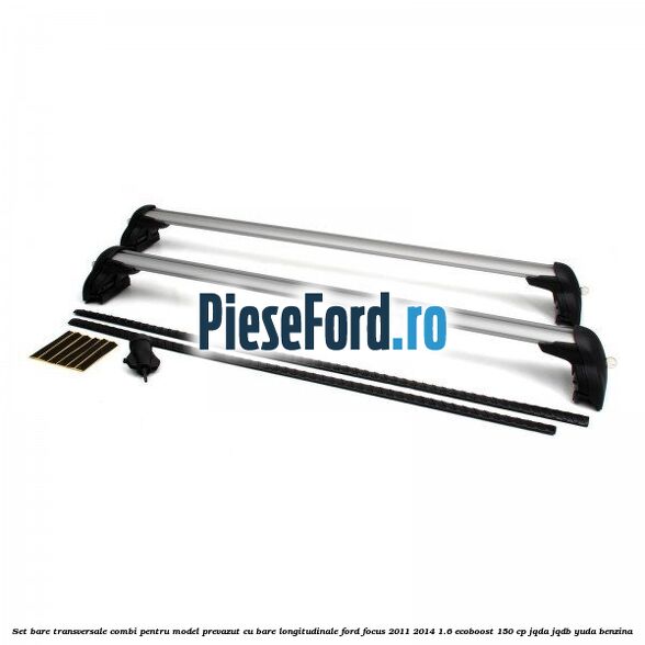 Set bare transversale combi pentru model prevazut cu bare longitudinale Ford Focus 2011-2014 1.6 EcoBoost 150 cp Set bare transversale combi pentru model prevazut cu bare longitudinale Ford Focus 2011-2014 1.6 EcoBoost 150 cp JQDA, JQDB, YUDA benzina
