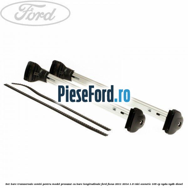 Set bare transversale combi pentru model prevazut cu bare longitudinale Ford Focus 2011-2014 1.6 TDCi ECOnetic 105 cp NGDA, NGDB diesel