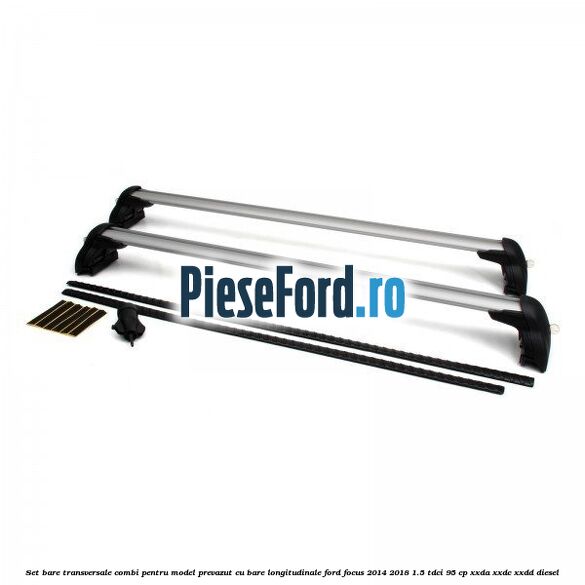 Set bare transversale combi pentru model prevazut cu bare longitudinale Ford Focus 2014-2018 1.5 TDCi 95 cp XXDA, XXDC, XXDD diesel