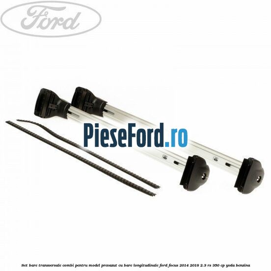Set bare transversale combi pentru model prevazut cu bare longitudinale Ford Focus 2014-2018 2.3 RS 350 cp