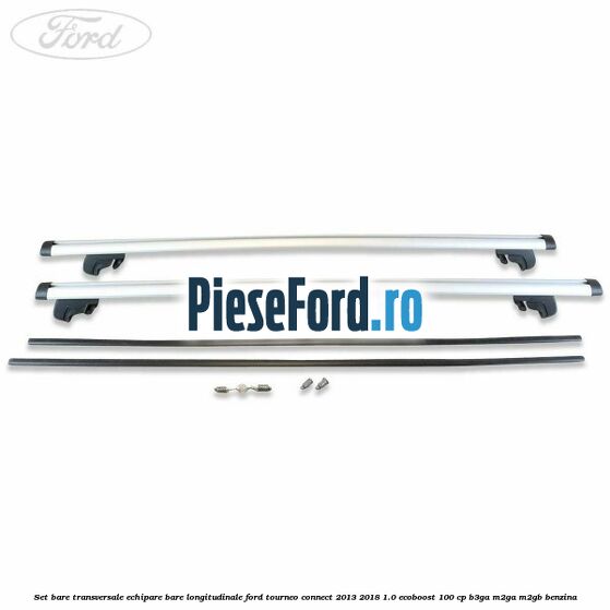Set bare transversale echipare bare longitudinale Ford Tourneo Connect 2013-2018 1.0 EcoBoost 100 cp B3GA, M2GA, M2GB benzina