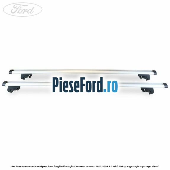 Set bare transversale echipare bare longitudinale Ford Tourneo Connect 2013-2018 1.5 TDCi 100 cp XVGA, XVGB, XVGC, XXGA diesel