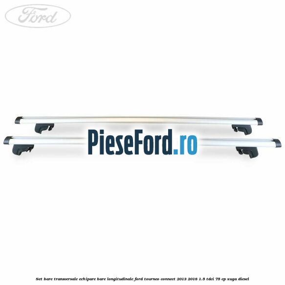Set bare transversale echipare bare longitudinale Ford Tourneo Connect 2013-2018 1.5 TDCi 75 cp Set bare transversale echipare bare longitudinale Ford Tourneo Connect 2013-2018 1.5 TDCi 75 cp XUGA diesel