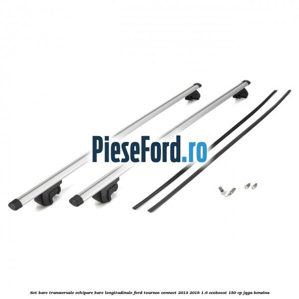 Set bare transversale echipare bare longitudinale Ford Tourneo Connect 2013-2018 1.6 EcoBoost 150 cp JQGA benzina