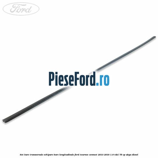 Set bare transversale echipare bare longitudinale Ford Tourneo Connect 2013-2018 1.6 TDCi 75 cp UBGA diesel