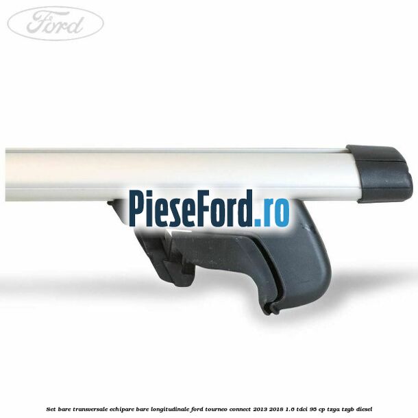 Set bare transversale echipare bare longitudinale Ford Tourneo Connect 2013-2018 1.6 TDCi 95 cp TZGA, TZGB diesel