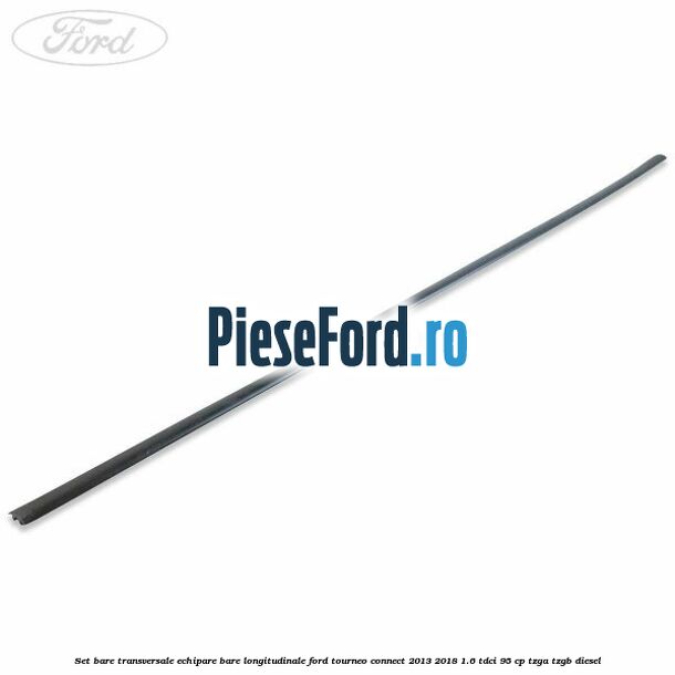 Set bare transversale echipare bare longitudinale Ford Tourneo Connect 2013-2018 1.6 TDCi 95 cp TZGA, TZGB diesel