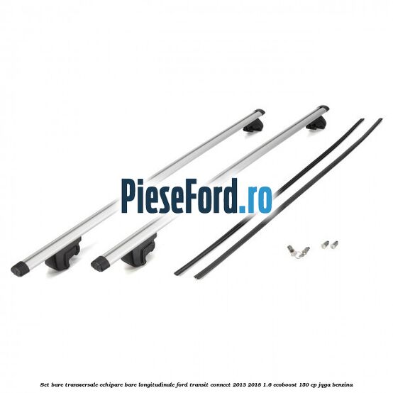 Set bare transversale echipare bare longitudinale Ford Transit Connect 2013-2018 1.6 EcoBoost 150 cp Set bare transversale echipare bare longitudinale Ford Transit Connect 2013-2018 1.6 EcoBoost 150 cp JQGA benzina