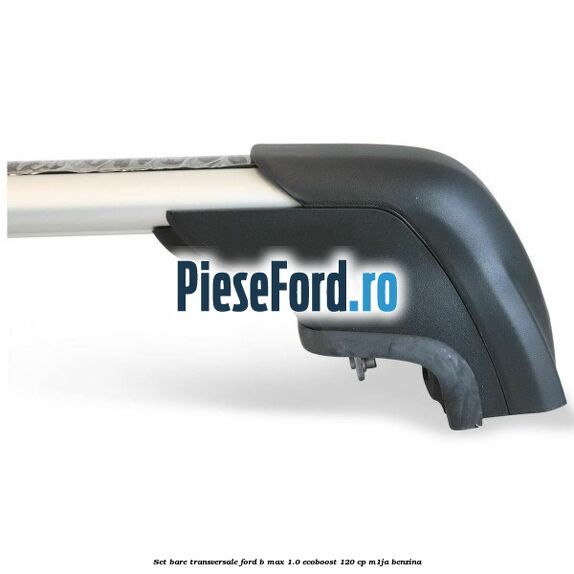 Set bare transversale Ford B-Max 1.0 EcoBoost 120 cp M1JA benzina