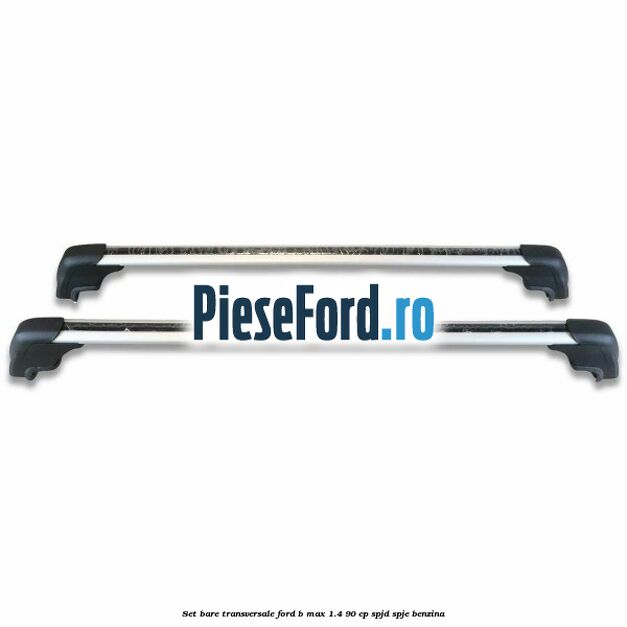 Set bare transversale Ford B-Max 1.4 90 cp SPJD, SPJE benzina