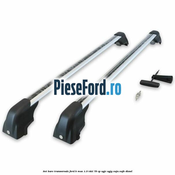 Set bare transversale Ford B-Max 1.5 TDCi 75 cp UGJC, UGJG, XUJA, XUJB diesel