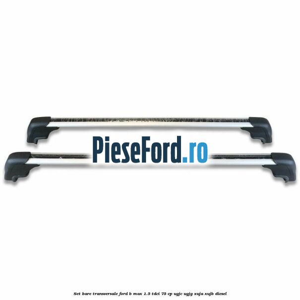Set bare transversale Ford B-Max 1.5 TDCi 75 cp UGJC, UGJG, XUJA, XUJB diesel