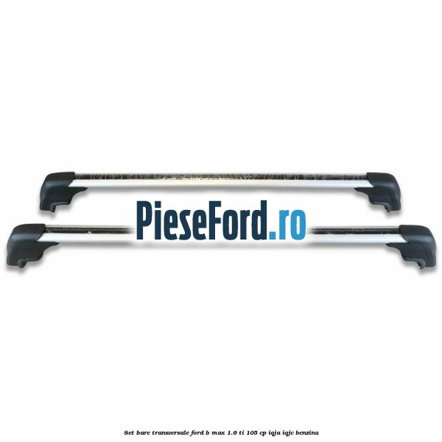 Set bare transversale Ford B-Max 1.6 Ti 105 cp IQJA, IQJC benzina