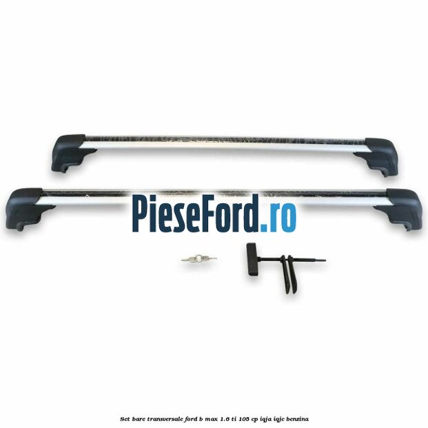 Set bare transversale Ford B-Max 1.6 Ti 105 cp IQJA, IQJC benzina