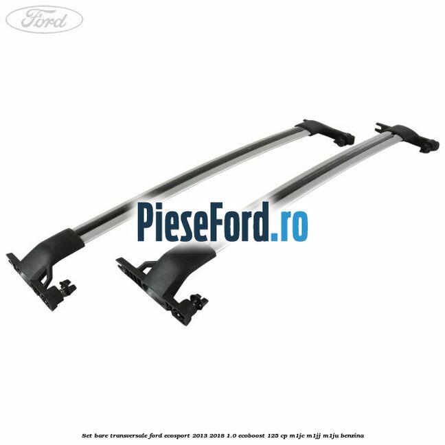 Set bare transversale Ford EcoSport 2013-2018 1.0 EcoBoost 125 cp M1JC, M1JJ, M1JU benzina