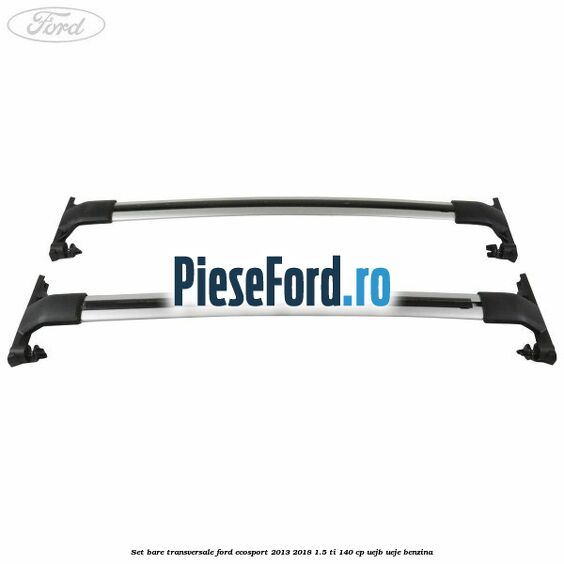 Set bare transversale Ford EcoSport 2013-2018 1.5 Ti 140 cp Set bare transversale Ford EcoSport 2013-2018 1.5 Ti 140 cp UEJB, UEJE benzina