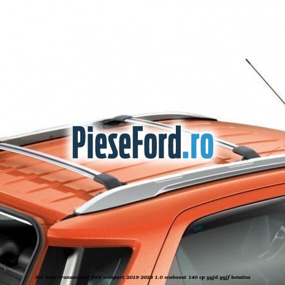 Set bare transversale Ford EcoSport 2019-2023 1.0 EcoBoost 140 cp Set bare transversale Ford EcoSport 2019-2023 1.0 EcoBoost 140 cp YYJD, YYJF benzina